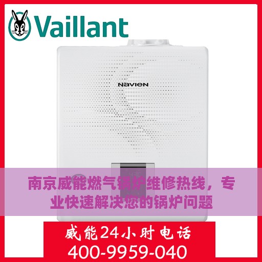南京威能燃气锅炉维修热线，专业快速解决您的锅炉问题