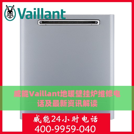 威能Vaillant地暖壁挂炉维修电话及最新资讯解读