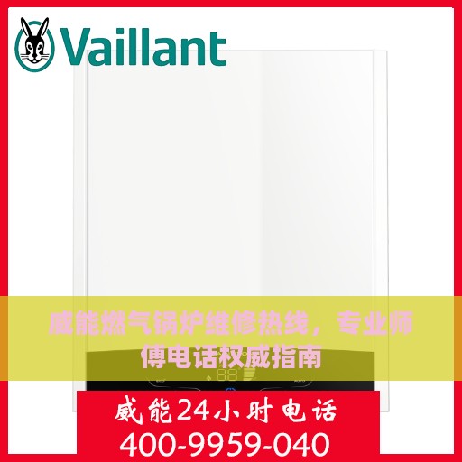 威能燃气锅炉维修热线，专业师傅电话权威指南