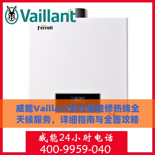 威能Vaillant热水器维修热线全天候服务，详细指南与全面攻略