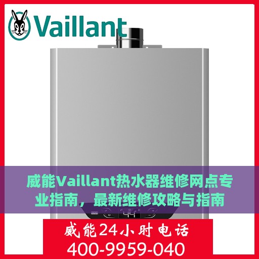威能Vaillant热水器维修网点专业指南，最新维修攻略与指南