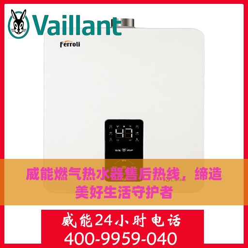 威能燃气热水器售后热线，缔造美好生活守护者