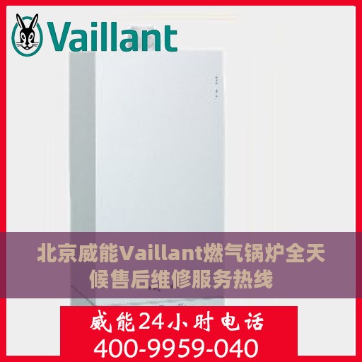 北京威能Vaillant燃气锅炉全天候售后维修服务热线