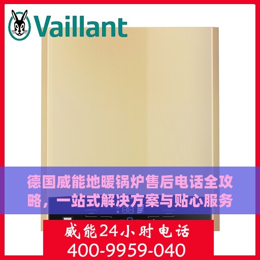 德国威能地暖锅炉售后电话全攻略，一站式解决方案与贴心服务体验