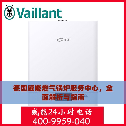 德国威能燃气锅炉服务中心，全面解析与指南
