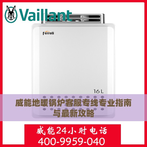威能地暖锅炉客服专线专业指南与最新攻略