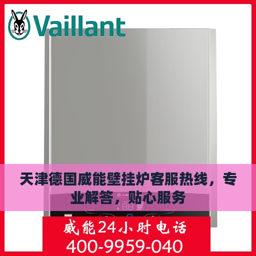 天津德国威能壁挂炉客服热线，专业解答，贴心服务