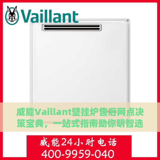 威能Vaillant壁挂炉售后网点决策宝典，一站式指南助你明智选择服务网点