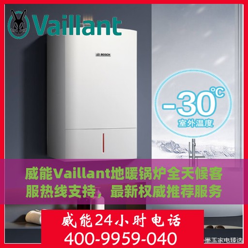 威能Vaillant地暖锅炉全天候客服热线支持，最新权威推荐服务热线