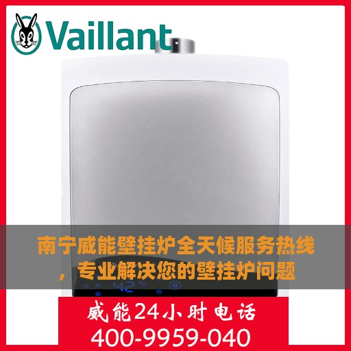 南宁威能壁挂炉全天候服务热线，专业解决您的壁挂炉问题