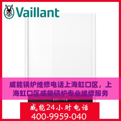 威能锅炉维修电话上海虹口区，上海虹口区威能锅炉专业维修服务热线