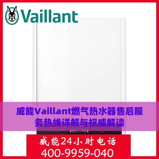 威能Vaillant燃气热水器售后服务热线详解与权威解读