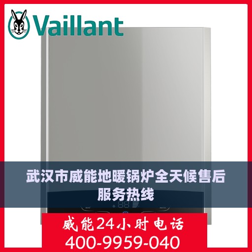 武汉市威能地暖锅炉全天候售后服务热线