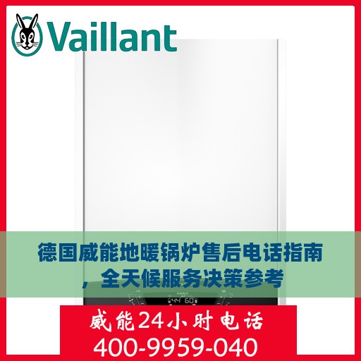 德国威能地暖锅炉售后电话指南，全天候服务决策参考