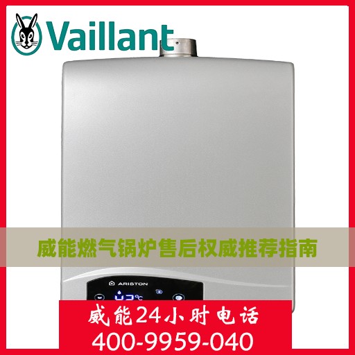威能燃气锅炉售后权威推荐指南