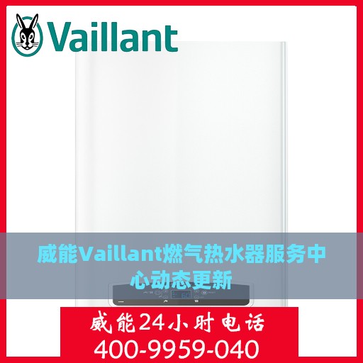 威能Vaillant燃气热水器服务中心动态更新