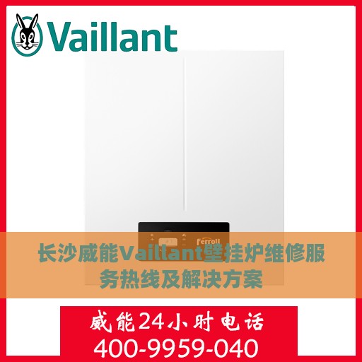 长沙威能Vaillant壁挂炉维修服务热线及解决方案