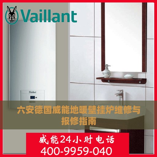 六安德国威能地暖壁挂炉维修与报修指南