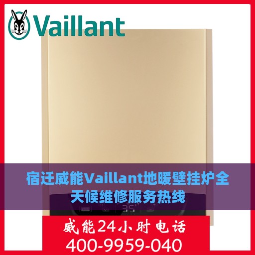 宿迁威能Vaillant地暖壁挂炉全天候维修服务热线