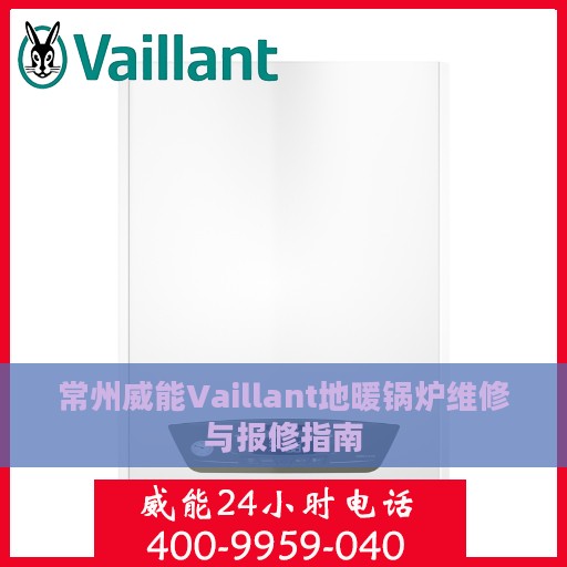 常州威能Vaillant地暖锅炉维修与报修指南