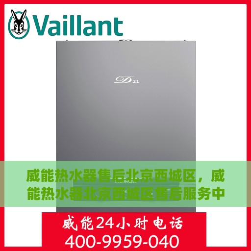 威能热水器售后北京西城区，威能热水器北京西城区售后服务中心，专业维修与保养服务
