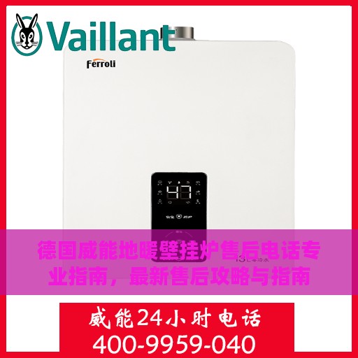 德国威能地暖壁挂炉售后电话专业指南，最新售后攻略与指南