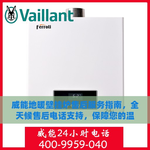 威能地暖壁挂炉售后服务指南，全天候售后电话支持，保障您的温暖决策！