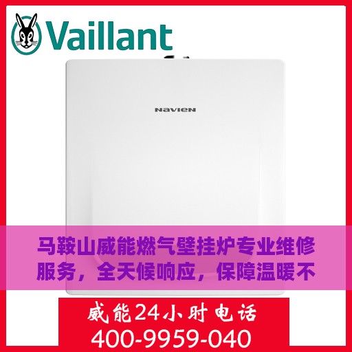 马鞍山威能燃气壁挂炉专业维修服务，全天候响应，保障温暖不间断
