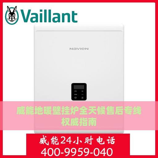 威能地暖壁挂炉全天候售后专线权威指南