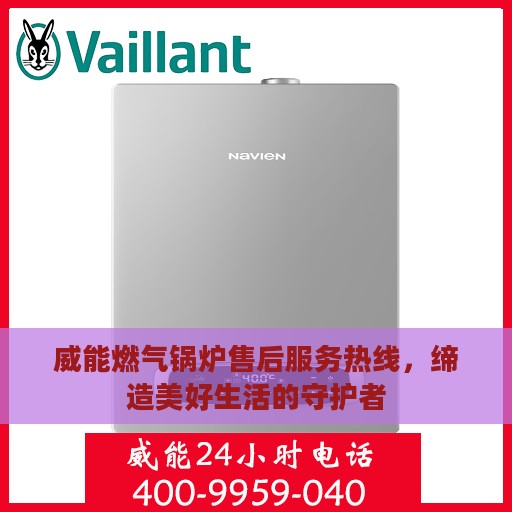 威能燃气锅炉售后服务热线，缔造美好生活的守护者