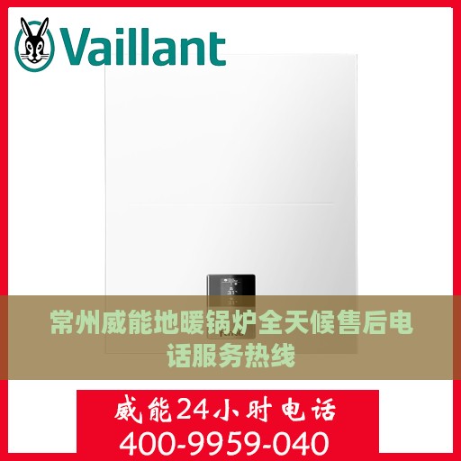 常州威能地暖锅炉全天候售后电话服务热线