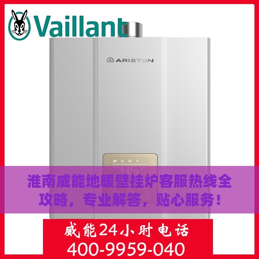 淮南威能地暖壁挂炉客服热线全攻略，专业解答，贴心服务！