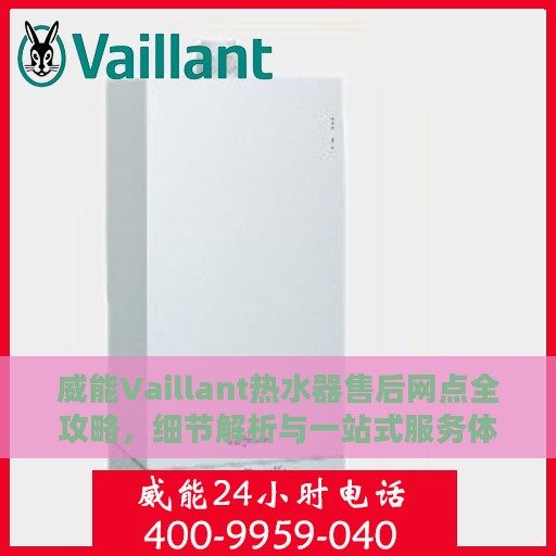 威能Vaillant热水器售后网点全攻略，细节解析与一站式服务体验