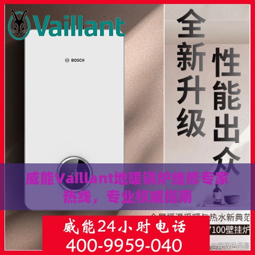 威能Vaillant地暖锅炉维修专家热线，专业权威指南