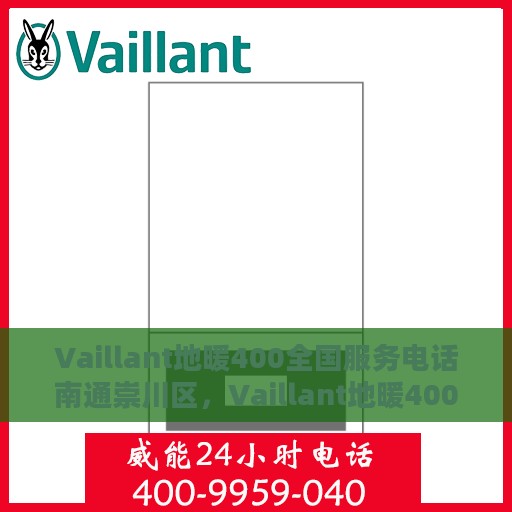 Vaillant地暖400全国服务电话南通崇川区，Vaillant地暖400全国服务热线在南通崇川区，专业维修、快速响应！