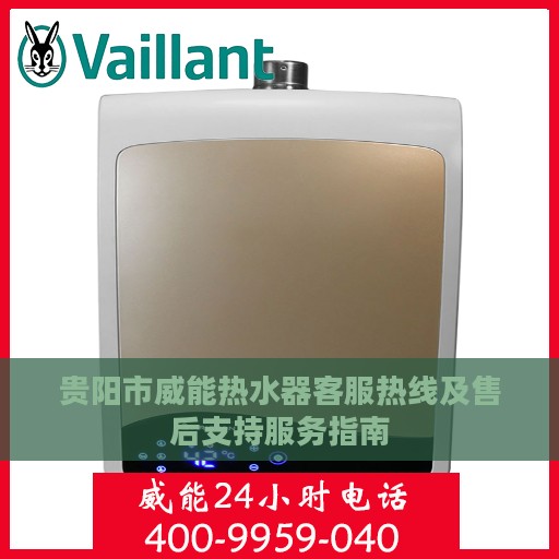 贵阳市威能热水器客服热线及售后支持服务指南