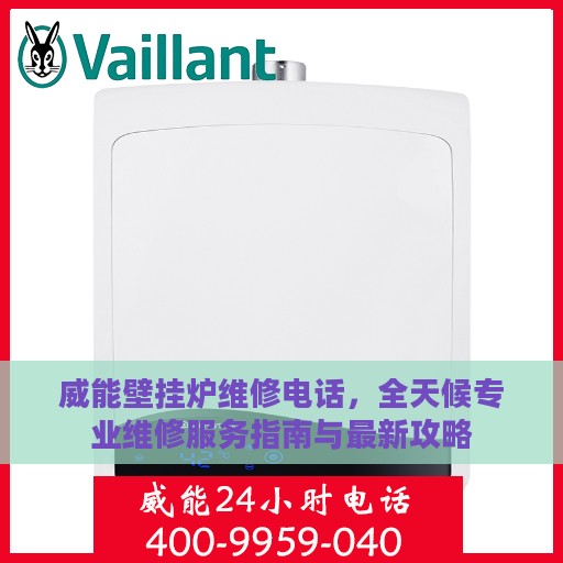 威能壁挂炉维修电话，全天候专业维修服务指南与最新攻略