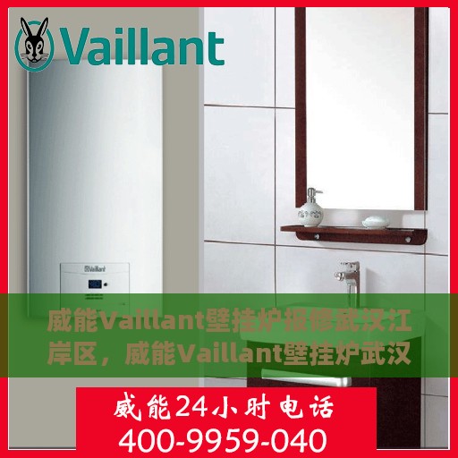 威能Vaillant壁挂炉报修武汉江岸区，威能Vaillant壁挂炉武汉江岸区报修指南