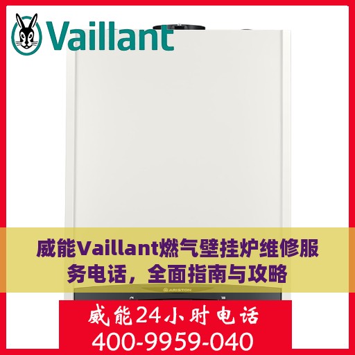 威能Vaillant燃气壁挂炉维修服务电话，全面指南与攻略