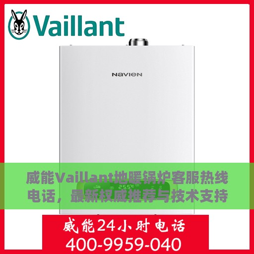 威能Vaillant地暖锅炉客服热线电话，最新权威推荐与技术支持