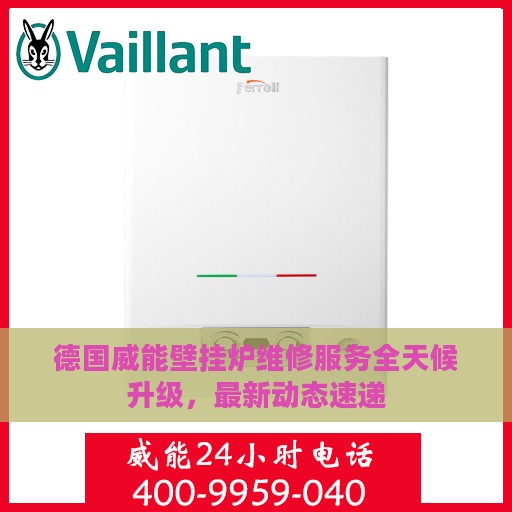 德国威能壁挂炉维修服务全天候升级，最新动态速递