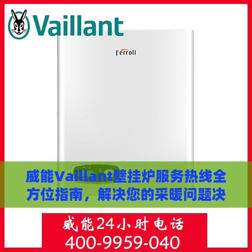 威能Vaillant壁挂炉服务热线全方位指南，解决您的采暖问题决策秘籍