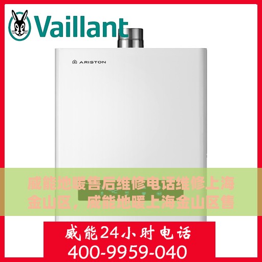 威能地暖售后维修电话维修上海金山区，威能地暖上海金山区售后维修电话及专业维修服务