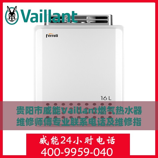贵阳市威能Vaillant燃气热水器维修师傅专业联系电话及维修指南