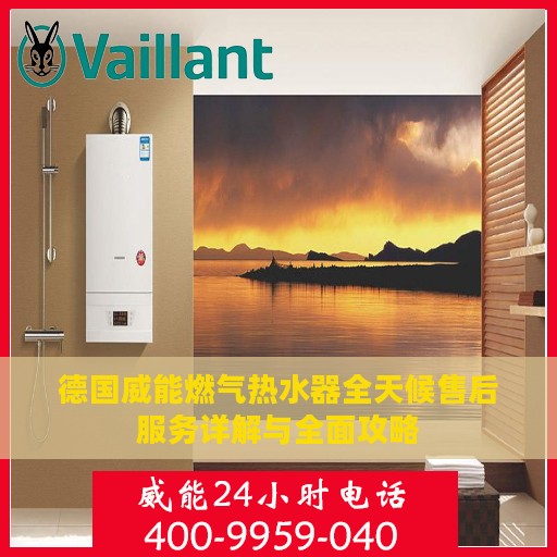 德国威能燃气热水器全天候售后服务详解与全面攻略