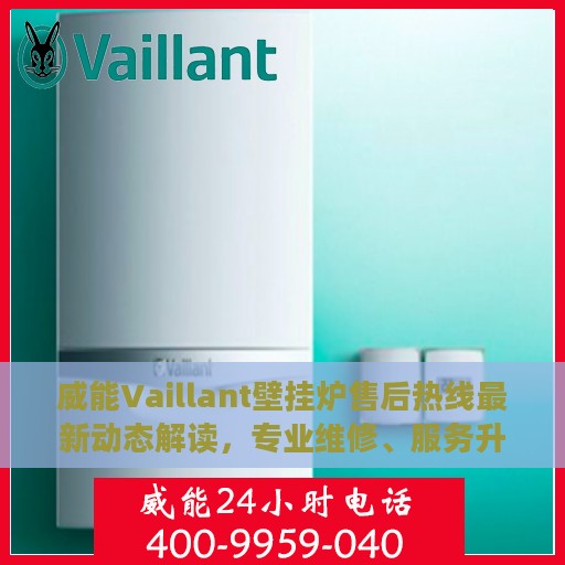 威能Vaillant壁挂炉售后热线最新动态解读，专业维修、服务升级与顾客关怀新篇章