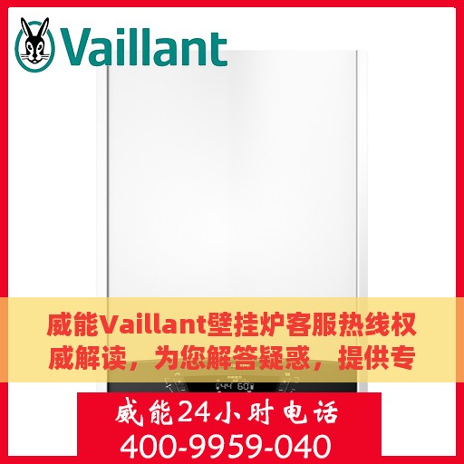 威能Vaillant壁挂炉客服热线权威解读，为您解答疑惑，提供专业支持