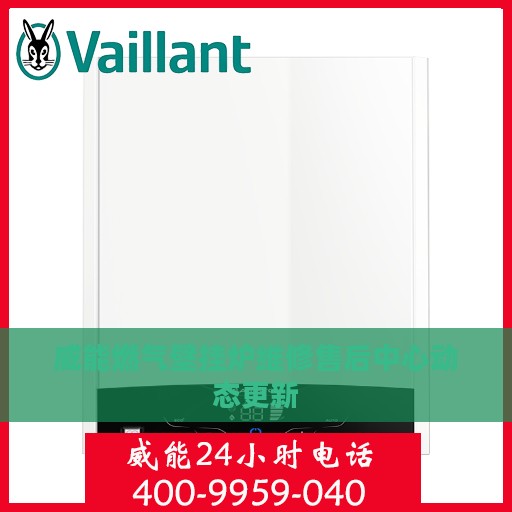 威能燃气壁挂炉维修售后中心动态更新