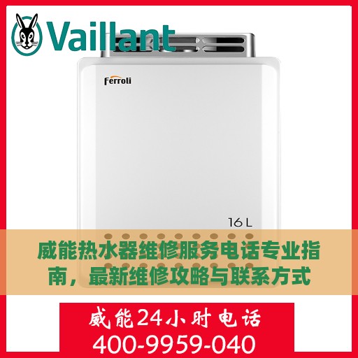 威能热水器维修服务电话专业指南，最新维修攻略与联系方式