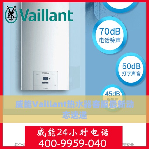 威能Vaillant热水器客服最新动态速递